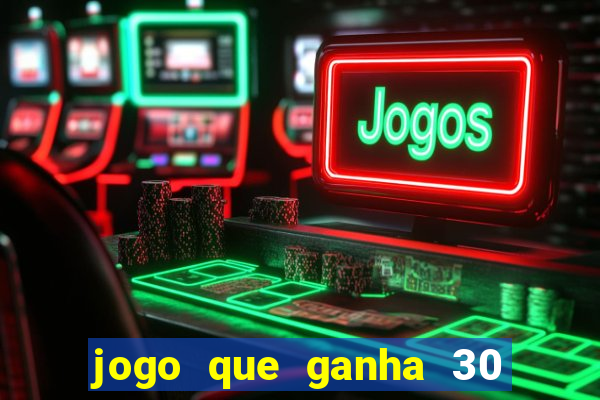 jogo que ganha 30 reais no cadastro